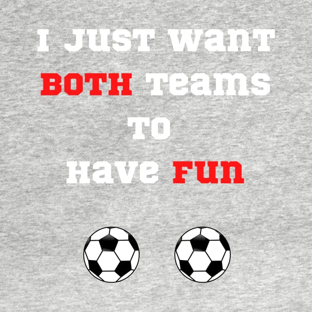 Don’t care about Soccer funny I just want both teams to have fun by Artstastic